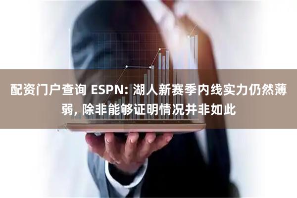 配资门户查询 ESPN: 湖人新赛季内线实力仍然薄弱, 除非能够证明情况并非如此
